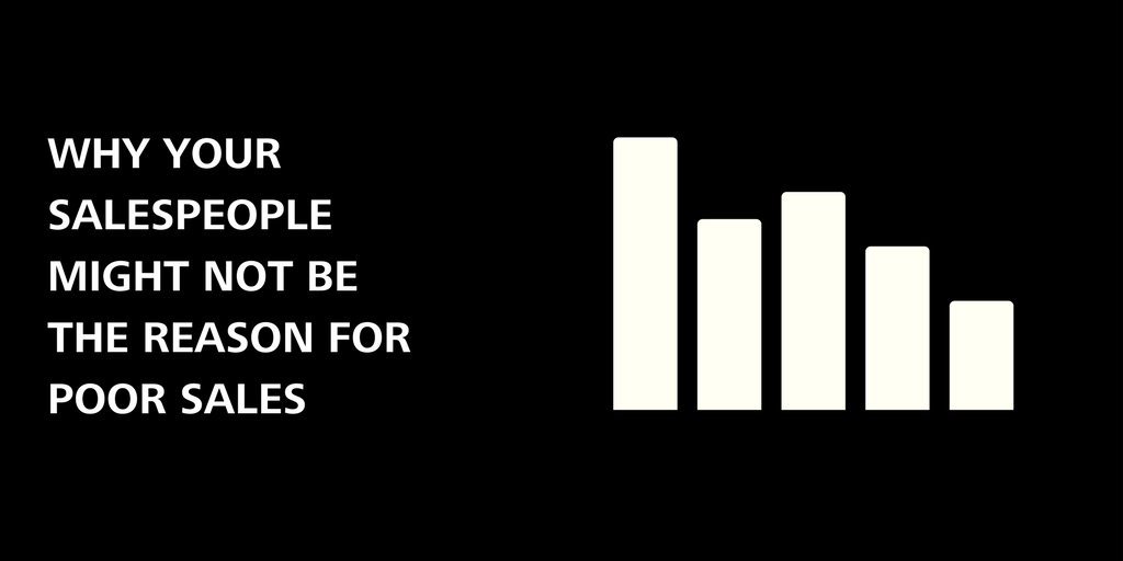 poor sales doesn't always mean poor sales people poor sales doesn't always mean poor sales people